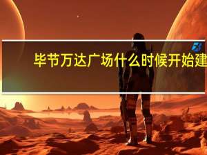 毕节万达广场什么时候开始建