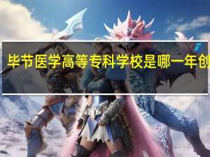 毕节医学高等专科学校是哪一年创办的