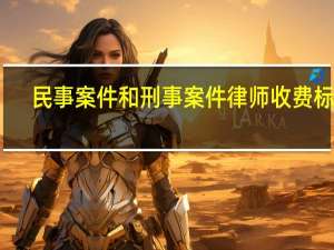 民事案件和刑事案件律师收费标准