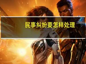 民事纠纷要怎样处理