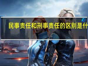 民事责任和刑事责任的区别是什么