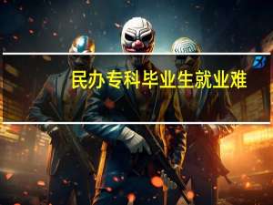 民办专科毕业生就业难