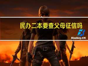 民办二本要查父母征信吗