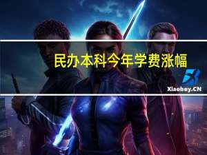 民办本科今年学费涨幅