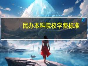 民办本科院校学费标准