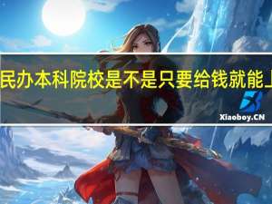 民办本科院校是不是只要给钱就能上的呢