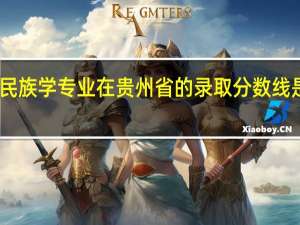 民族学专业在贵州省的录取分数线是多少