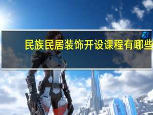 民族民居装饰开设课程有哪些