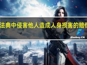民法典中侵害他人造成人身损害的赔偿有哪些