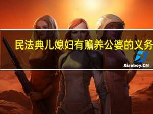 民法典儿媳妇有赡养公婆的义务吗