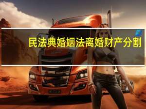 民法典婚姻法离婚财产分割