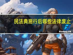 民法典施行后哪些法律废止