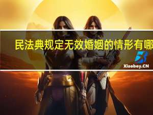 民法典规定无效婚姻的情形有哪些
