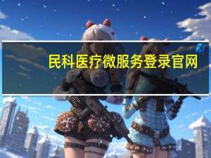 民科医疗微服务登录官网（民科医疗微服务登录）