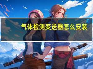 气体检测变送器怎么安装