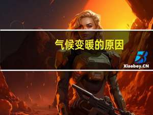 气候变暖的原因（气候变暖的原因）