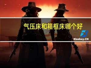 气压床和箱框床哪个好