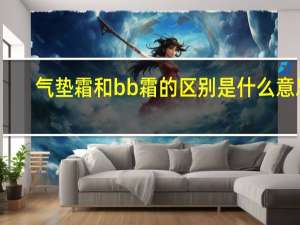 气垫霜和bb霜的区别是什么意思