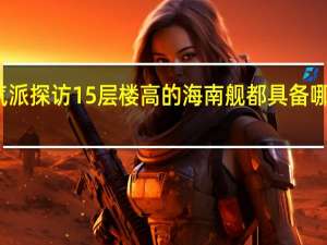 气派探访15层楼高的海南舰 都具备哪些功能
