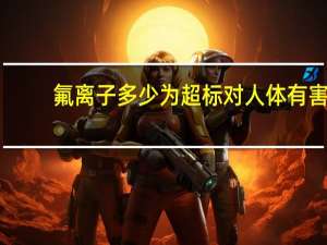 氟离子多少为超标对人体有害