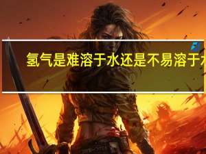 氢气是难溶于水还是不易溶于水