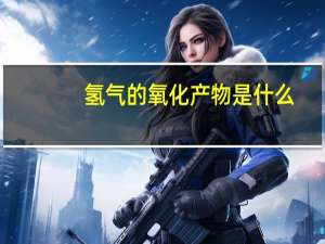 氢气的氧化产物是什么