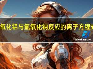 氢氧化铝与氢氧化钠反应的离子方程式怎么写