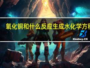 氧化铜和什么反应生成水化学方程式