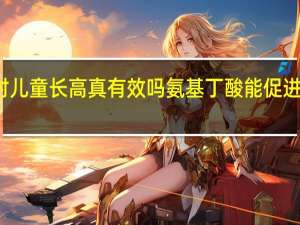 氨基丁酸对儿童长高真有效吗 氨基丁酸能促进儿童身高增长吗？
