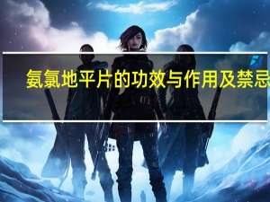 氨氯地平片的功效与作用及禁忌症（氨氯地平片的功效与作用）