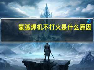 氩弧焊机不打火是什么原因（氩弧焊机型号）