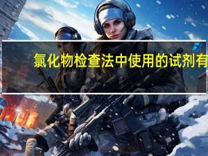 氯化物检查法中使用的试剂有（氯化物）