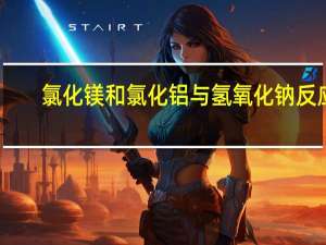 氯化镁和氯化铝与氢氧化钠反应（氯化铝与氢氧化钠反应）