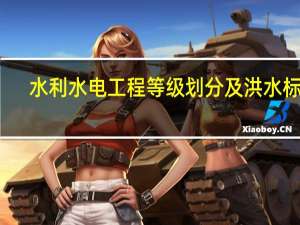 水利水电工程等级划分及洪水标准