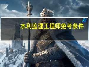 水利监理工程师免考条件