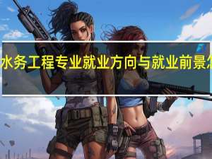 水务工程专业就业方向与就业前景怎么样