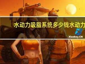 水动力吸脂系统多少钱 水动力吸脂手术，瘦大腿多少钱