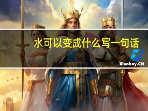 水可以变成什么写一句话（水可以变成什么）