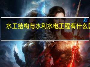 水工结构与水利水电工程有什么区别