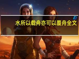 水所以载舟亦可以覆舟全文