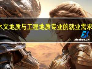 水文地质与工程地质专业的就业需求量大吗