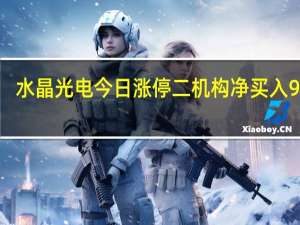 水晶光电今日涨停 二机构净买入9349.29万元
