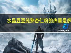 水晶豆豆 纯熟杏仁粉的热量是多少