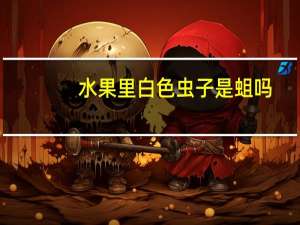 水果里白色虫子是蛆吗