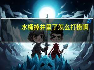 水桶掉井里了怎么打捞啊