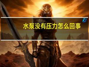 水泵没有压力怎么回事