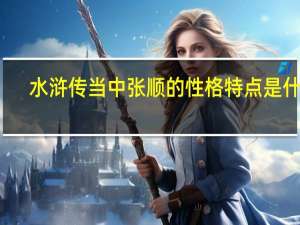 水浒传当中张顺的性格特点是什么