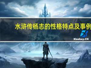 水浒传杨志的性格特点及事例（水浒传杨志性格特征摘抄加赏析）