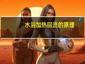 水浴加热回流的原理