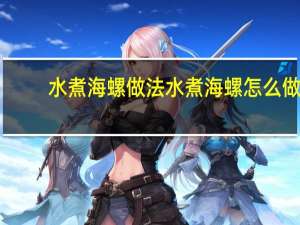 水煮海螺做法 水煮海螺怎么做